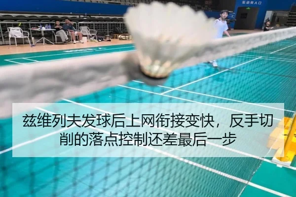 兹维列夫发球后上网衔接变快，反手切削的落点控制还差最后一步